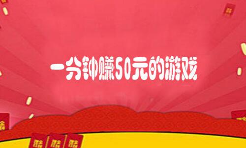 一分钟赚50元的游戏,一分钟即可收入50元！揭秘热门游戏赚钱新玩法